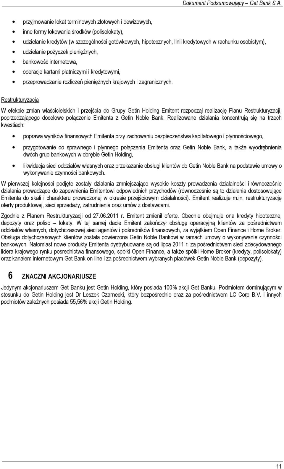 Restrukturyzacja W efekcie zmian właścicielskich i przejścia do Grupy Getin Holding Emitent rozpoczął realizację Planu Restrukturyzacji, poprzedzającego docelowe połączenie Emitenta z Getin Noble