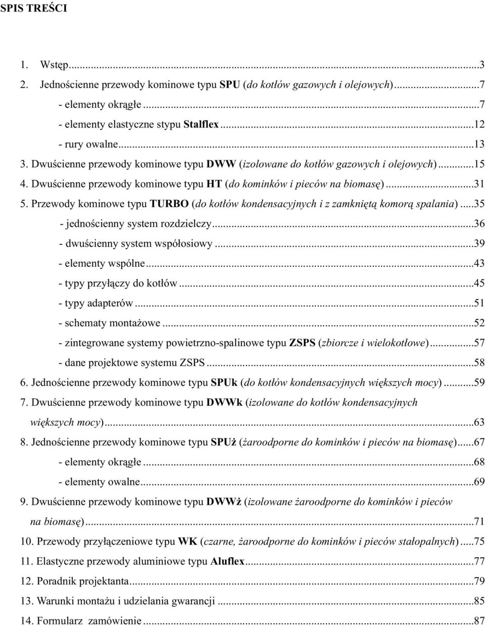 Przewody kominowe typu TURBO ( do kot³ów kondensacyjnych i z zamkniêt¹ komor¹ spalania)...35 - jednoœcienny system rozdzielczy...36 - dwuœcienny system wspó³osiowy...39 - elementy wspólne.