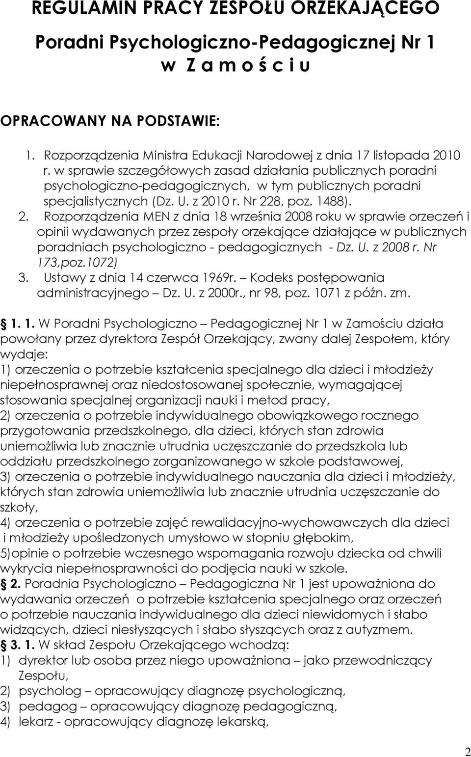 10 r. Nr 228, poz. 1488). 2. Rozporządzenia MEN z dnia 18 września 2008 roku w sprawie orzeczeń i opinii wydawanych przez zespoły orzekające działające w publicznych poradniach psychologiczno - pedagogicznych - Dz.