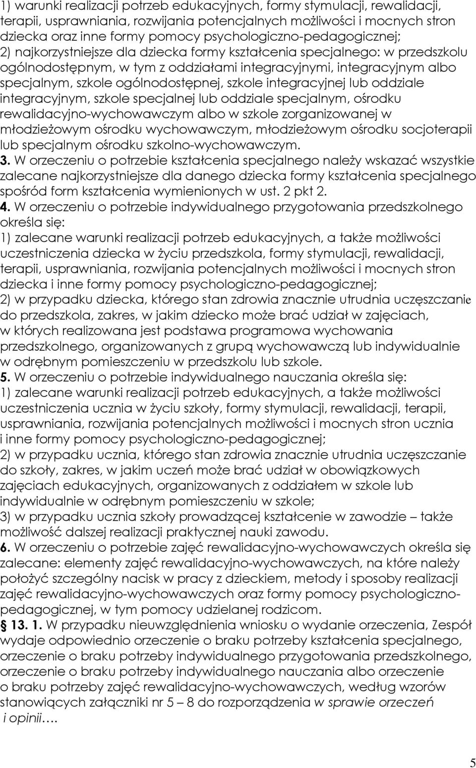 ogólnodostępnej, szkole integracyjnej lub oddziale integracyjnym, szkole specjalnej lub oddziale specjalnym, ośrodku rewalidacyjno-wychowawczym albo w szkole zorganizowanej w młodzieżowym ośrodku