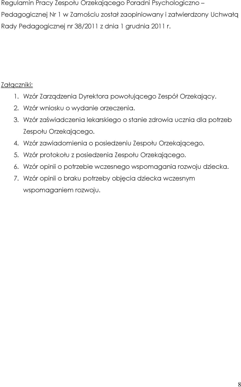 Wzór zaświadczenia lekarskiego o stanie zdrowia ucznia dla potrzeb Zespołu Orzekającego. 4. Wzór zawiadomienia o posiedzeniu Zespołu Orzekającego. 5.