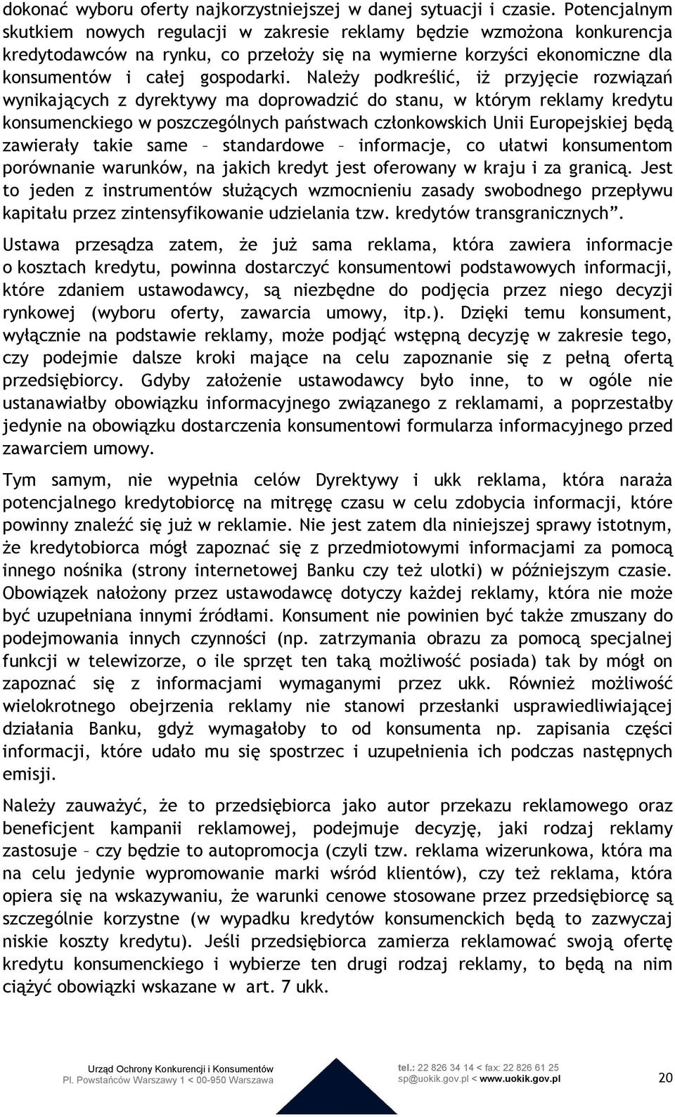 Należy podkreślić, iż przyjęcie rozwiązań wynikających z dyrektywy ma doprowadzić do stanu, w którym reklamy kredytu konsumenckiego w poszczególnych państwach członkowskich Unii Europejskiej będą