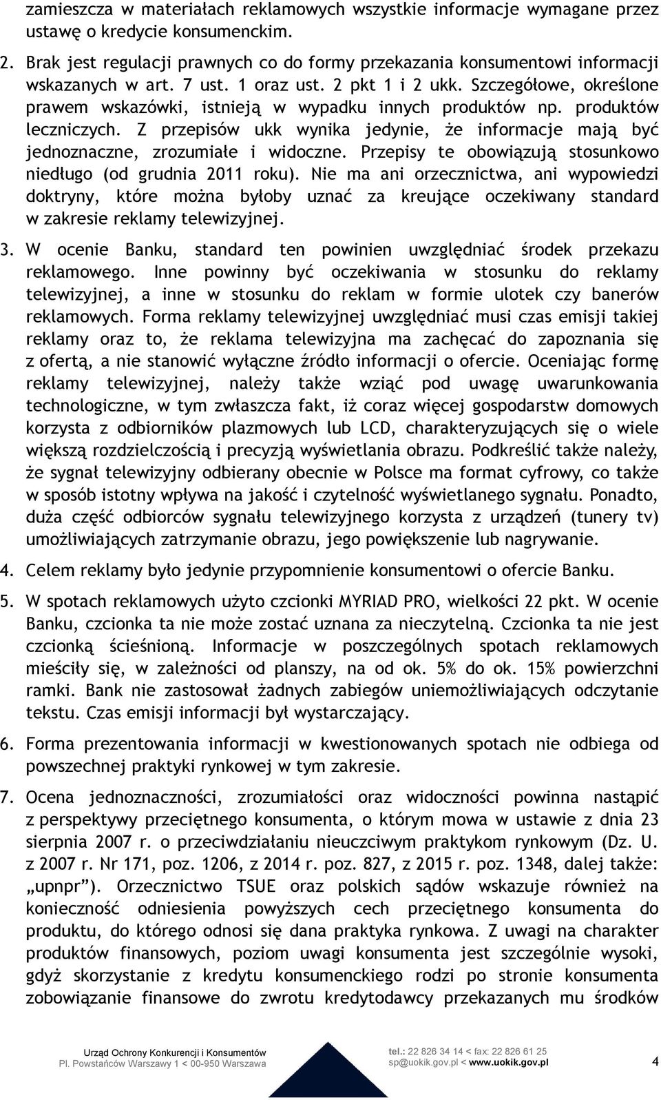 Szczegółowe, określone prawem wskazówki, istnieją w wypadku innych produktów np. produktów leczniczych. Z przepisów ukk wynika jedynie, że informacje mają być jednoznaczne, zrozumiałe i widoczne.