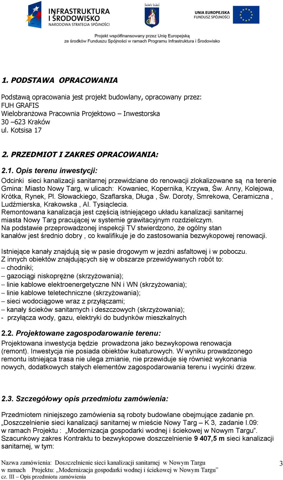 Opis terenu inwestycji: Odcinki sieci kanalizacji sanitarnej przewidziane do renowacji zlokalizowane są na terenie Gmina: Miasto Nowy Targ, w ulicach: Kowaniec, Kopernika, Krzywa, Św.