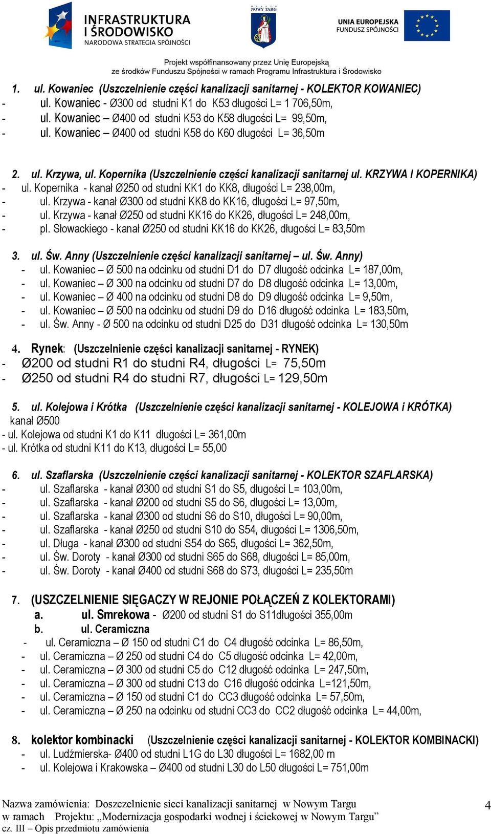 KRZYWA I KOPERNIKA) - ul. Kopernika - kanał Ø250 od studni KK1 do KK8, długości L= 238,00m, - ul. Krzywa - kanał Ø300 od studni KK8 do KK16, długości L= 97,50m, - ul.