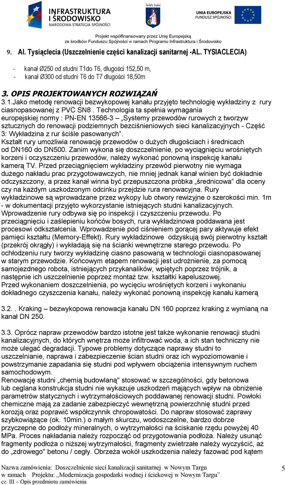 Technologia ta spełnia wymagania europejskiej normy : PN-EN 13566-3 Systemy przewodów rurowych z tworzyw sztucznych do renowacji podziemnych bezciśnieniowych sieci kanalizacyjnych - Część 3: