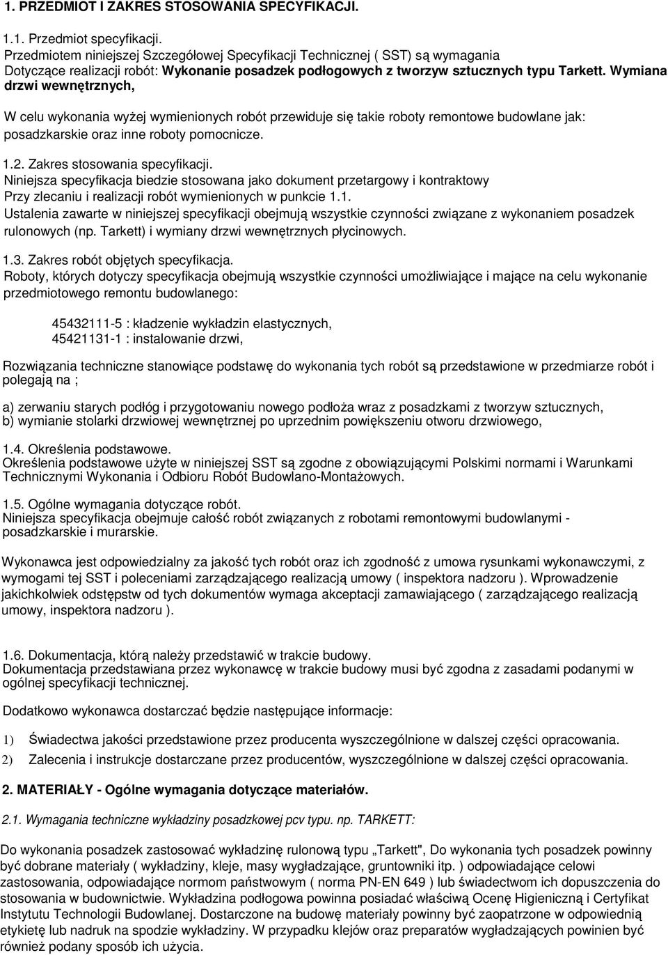 Wymiana drzwi wewnętrznych, W celu wykonania wyŝej wymienionych robót przewiduje się takie roboty remontowe budowlane jak: posadzkarskie oraz inne roboty pomocnicze. 1.2.