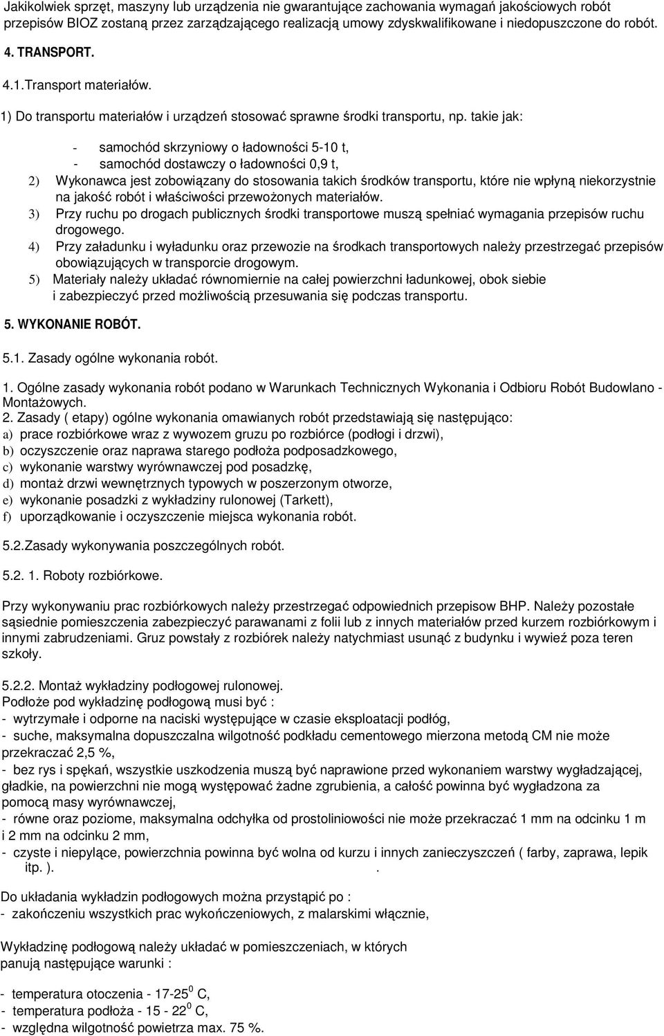 takie jak: - samochód skrzyniowy o ładowności 5-10 t, - samochód dostawczy o ładowności 0,9 t, 2) Wykonawca jest zobowiązany do stosowania takich środków transportu, które nie wpłyną niekorzystnie na