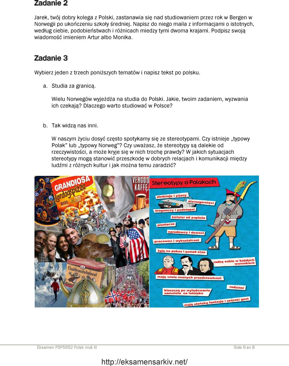 Zadanie 3 Wybierz jeden z trzech poniższych tematów i napisz tekst po polsku. a. Studia za granicą. Wielu Norwegów wyjeżdża na studia do Polski. Jakie, twoim zadaniem, wyzwania ich czekają?