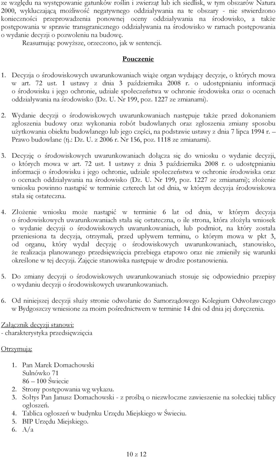 Reasumując powyższe, orzeczono, jak w sentencji. Pouczenie 1. Decyzja o środowiskowych uwarunkowaniach wiąże organ wydający decyzje, o których mowa w art. 72 ust.