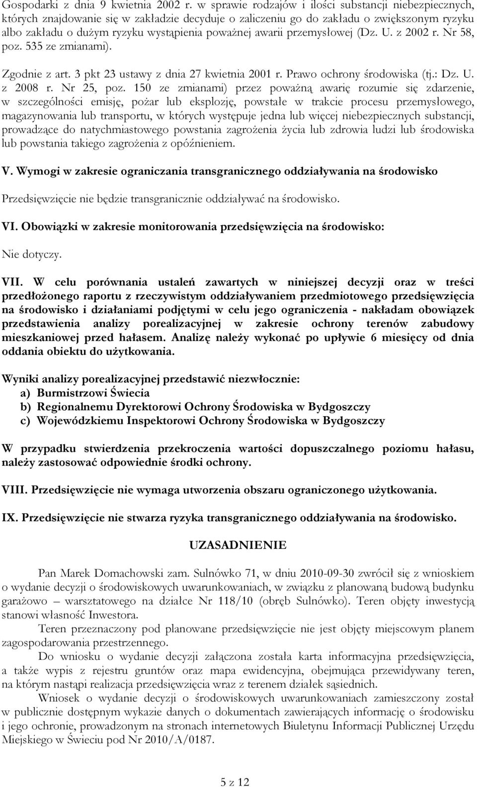 awarii przemysłowej (Dz. U. z 2002 r. Nr 58, poz. 535 ze zmianami). Zgodnie z art. 3 pkt 23 ustawy z dnia 27 kwietnia 2001 r. Prawo ochrony środowiska (tj.: Dz. U. z 2008 r. Nr 25, poz.