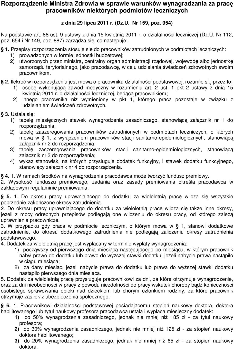 Przepisy rozporządzenia stosuje się do pracowników zatrudnionych w podmiotach leczniczych: 1) prowadzonych w formie jednostki budŝetowej; 2) utworzonych przez ministra, centralny organ administracji