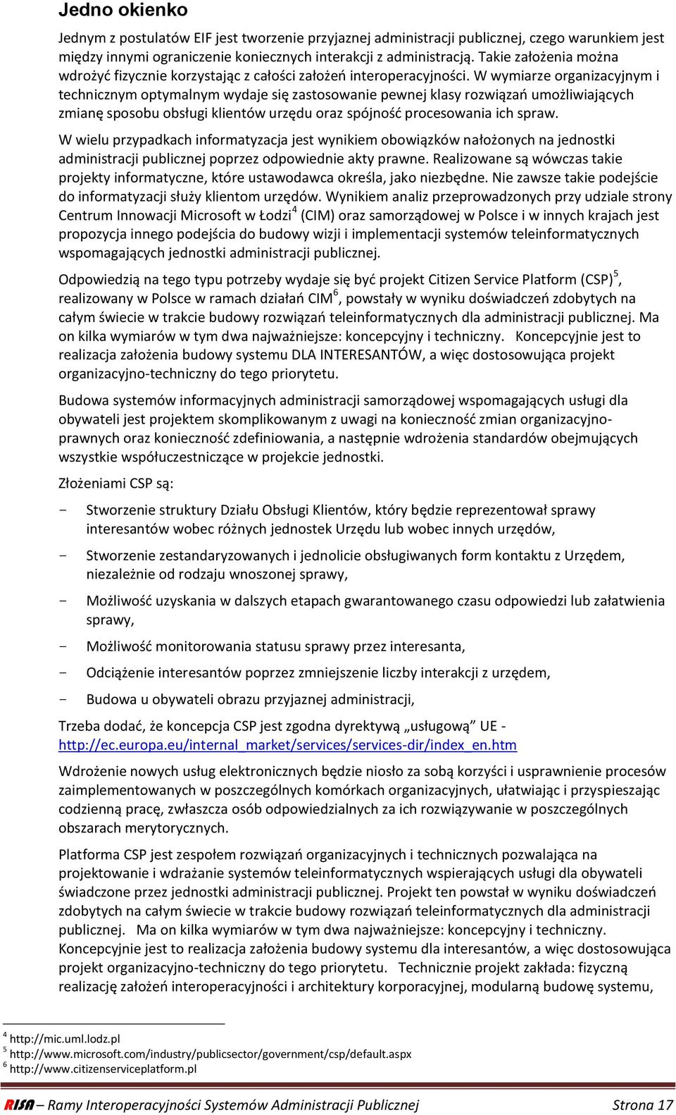 W wymiarze organizacyjnym i technicznym optymalnym wydaje się zastosowanie pewnej klasy rozwiązao umożliwiających zmianę sposobu obsługi klientów urzędu oraz spójnośd procesowania ich spraw.