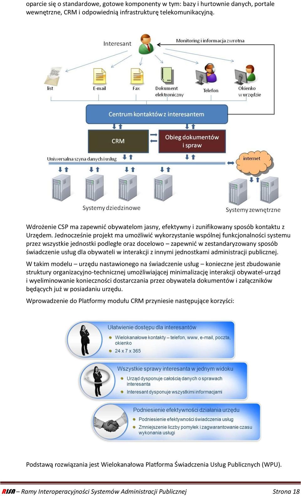 Jednocześnie projekt ma umożliwid wykorzystanie wspólnej funkcjonalności systemu przez wszystkie jednostki podległe oraz docelowo zapewnid w zestandaryzowany sposób świadczenie usług dla obywateli w