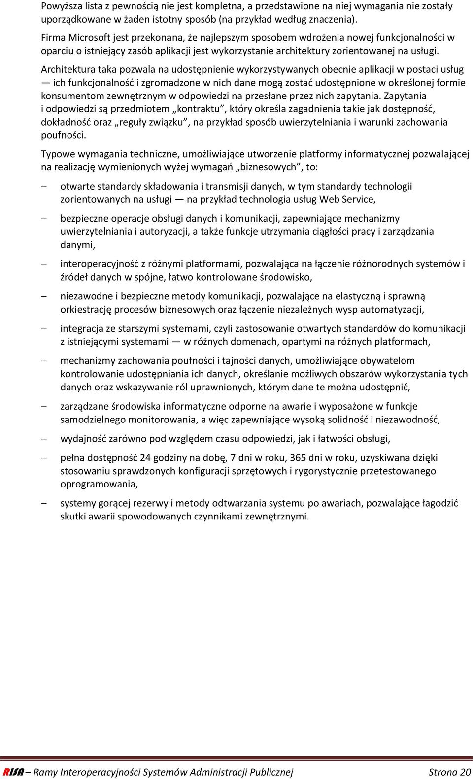 Architektura taka pozwala na udostępnienie wykorzystywanych obecnie aplikacji w postaci usług ich funkcjonalnośd i zgromadzone w nich dane mogą zostad udostępnione w określonej formie konsumentom