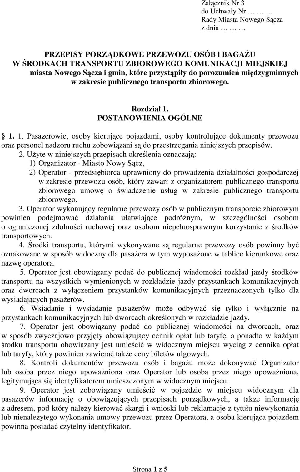 POSTANOWIENIA OGÓLNE 1. 1. Pasażerowie, osoby kierujące pojazdami, osoby kontrolujące dokumenty przewozu oraz personel nadzoru ruchu zobowiązani są do przestrzegania niniejszych przepisów. 2.