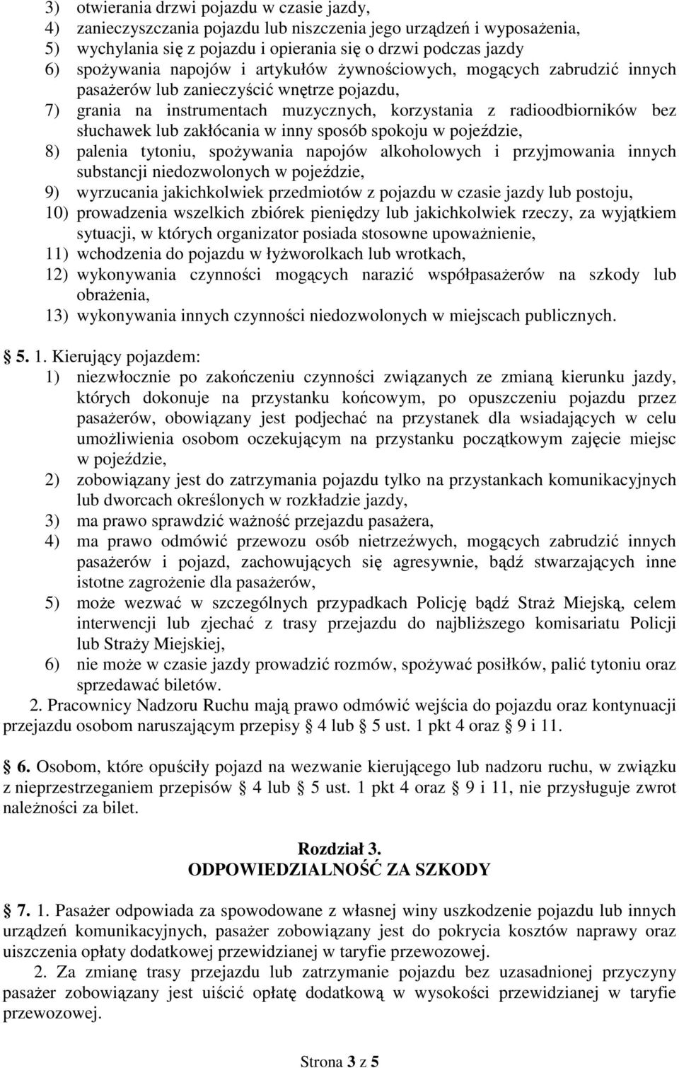 zakłócania w inny sposób spokoju w pojeździe, 8) palenia tytoniu, spożywania napojów alkoholowych i przyjmowania innych substancji niedozwolonych w pojeździe, 9) wyrzucania jakichkolwiek przedmiotów