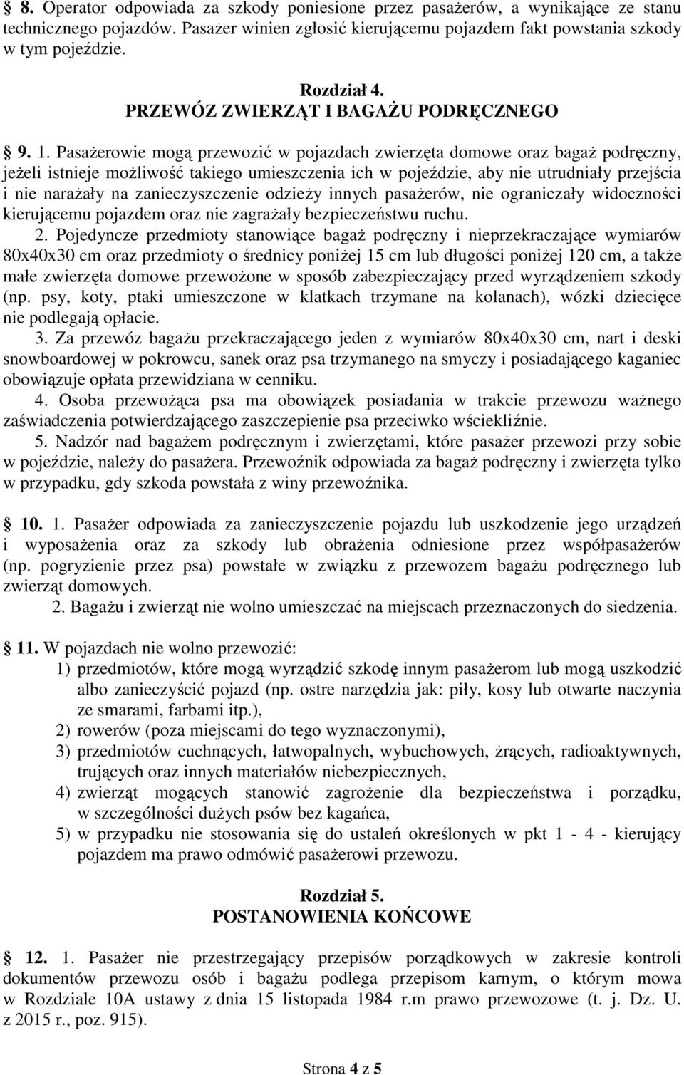 Pasażerowie mogą przewozić w pojazdach zwierzęta domowe oraz bagaż podręczny, jeżeli istnieje możliwość takiego umieszczenia ich w pojeździe, aby nie utrudniały przejścia i nie narażały na