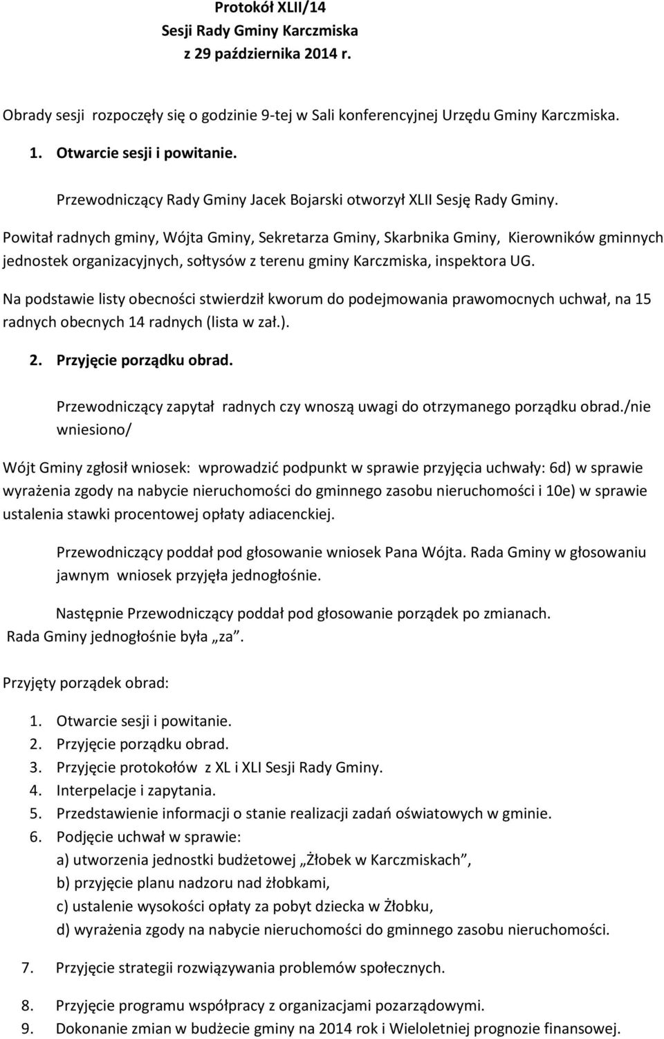 Powitał radnych gminy, Wójta Gminy, Sekretarza Gminy, Skarbnika Gminy, Kierowników gminnych jednostek organizacyjnych, sołtysów z terenu gminy Karczmiska, inspektora UG.