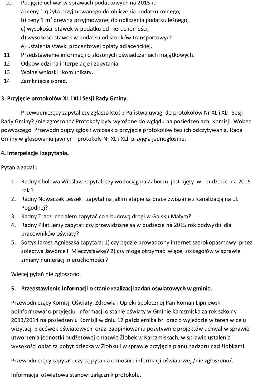 podatku od środków transportowych e) ustalenia stawki procentowej opłaty adiacenckiej. 11. Przedstawienie informacji o złożonych oświadczeniach majątkowych. 12. Odpowiedzi na interpelacje i zapytania.