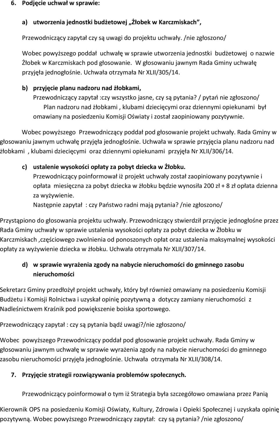 Uchwała otrzymała Nr XLII/305/14. b) przyjęcie planu nadzoru nad żłobkami, Przewodniczący zapytał :czy wszystko jasne, czy są pytania?