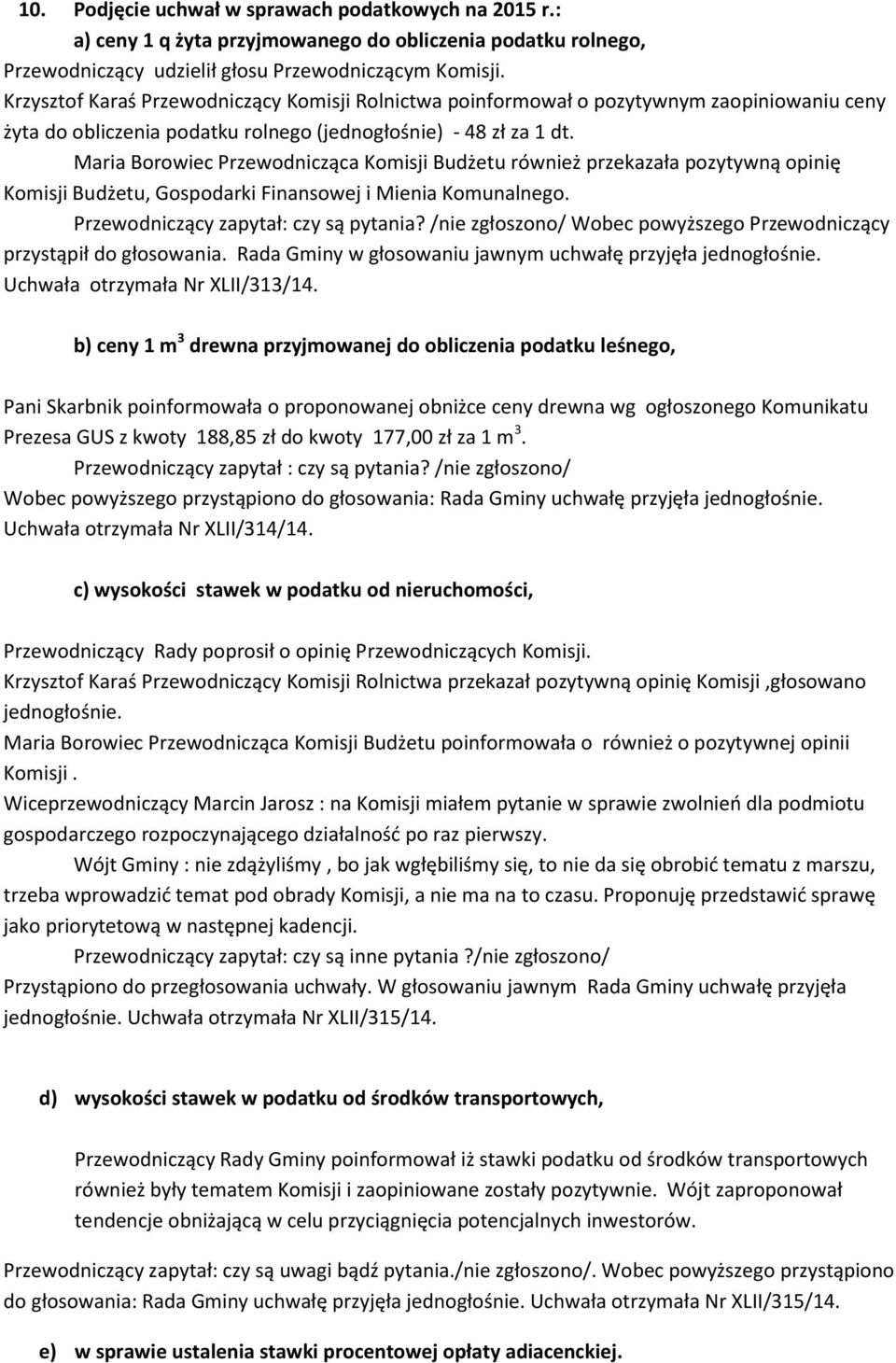 Maria Borowiec Przewodnicząca Komisji Budżetu również przekazała pozytywną opinię Komisji Budżetu, Gospodarki Finansowej i Mienia Komunalnego. Przewodniczący zapytał: czy są pytania?