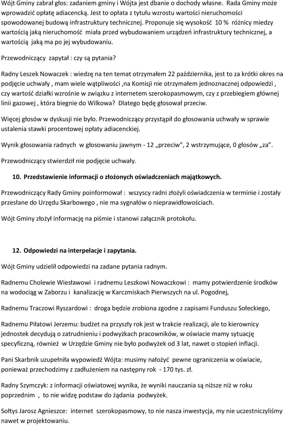 Proponuje się wysokość 10 % różnicy miedzy wartością jaką nieruchomość miała przed wybudowaniem urządzeń infrastruktury technicznej, a wartością jaką ma po jej wybudowaniu.