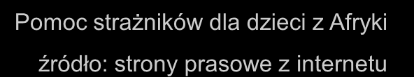 AKCJA STRAŻNICY DLA AFRYKI Akcja ma na celu pomoc dzieciom afrykańskim i realizowana jest z funduszy własnych funkcjonariuszy.