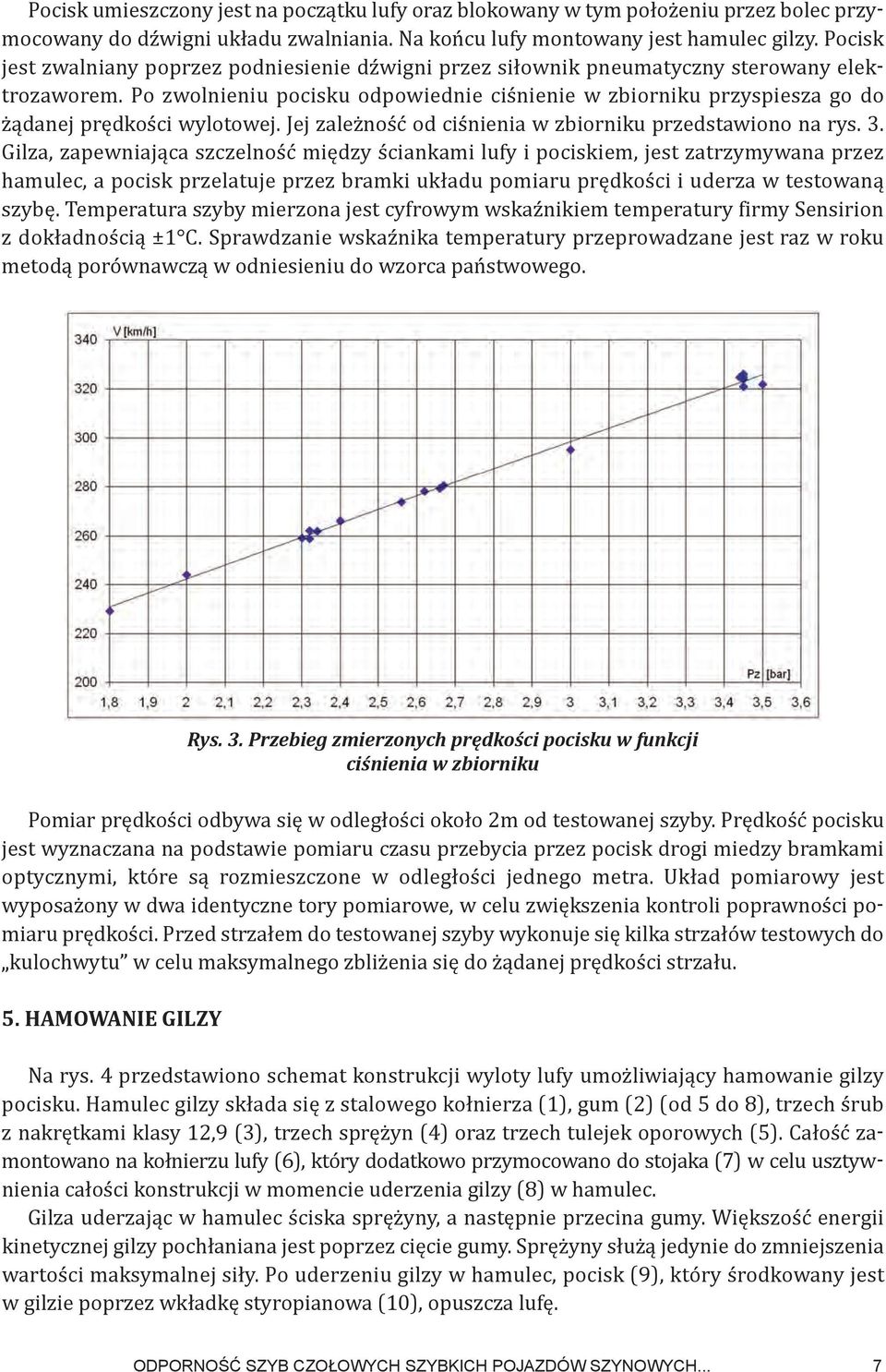 Po zwolnieniu pocisku odpowiednie ciśnienie w zbiorniku przyspiesza go do żądanej prędkości wylotowej. Jej zależność od ciśnienia w zbiorniku przedstawiono na rys. 3.