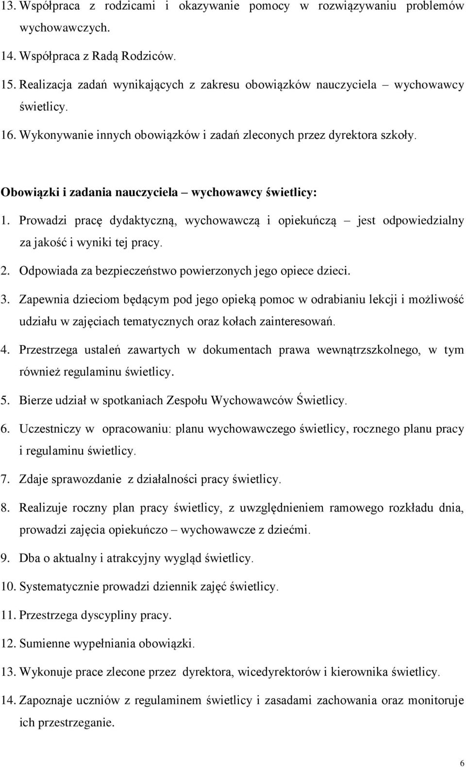 Obowiązki i zadania nauczyciela wychowawcy świetlicy: 1. Prowadzi pracę dydaktyczną, wychowawczą i opiekuńczą jest odpowiedzialny za jakość i wyniki tej pracy. 2.