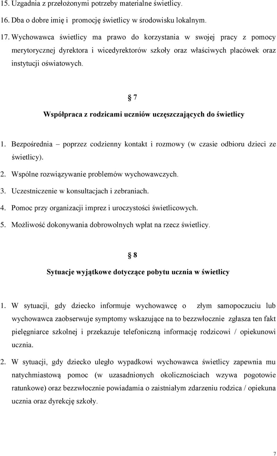 7 Współpraca z rodzicami uczniów uczęszczających do świetlicy 1. Bezpośrednia poprzez codzienny kontakt i rozmowy (w czasie odbioru dzieci ze świetlicy). 2.