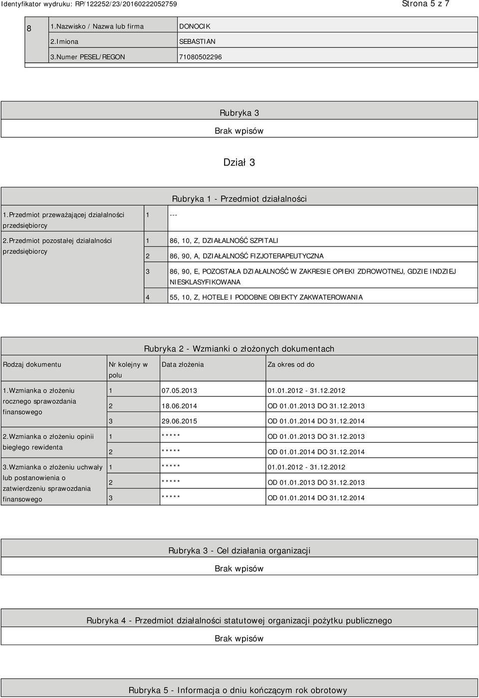 Przedmiot pozostałej działalności przedsiębiorcy 1 --- 1 86, 10, Z, DZIAŁALNOŚĆ SZPITALI 2 86, 90, A, DZIAŁALNOŚĆ FIZJOTERAPEUTYCZNA 3 86, 90, E, POZOSTAŁA DZIAŁALNOŚĆ W ZAKRESIE OPIEKI ZDROWOTNEJ,