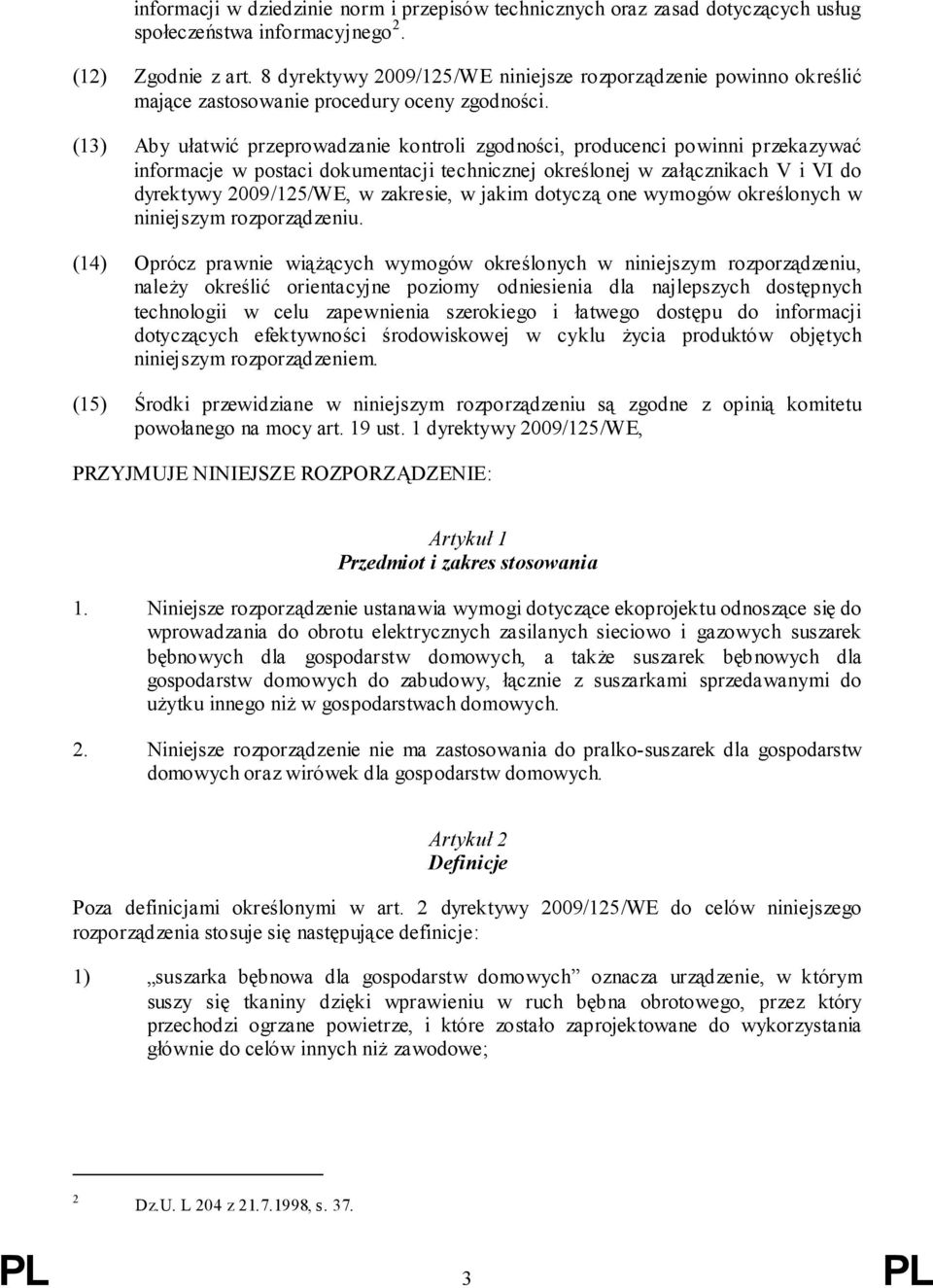 (13) Aby ułatwić przeprowadzanie kontroli zgodności, producenci powinni przekazywać informacje w postaci dokumentacji technicznej określonej w załącznikach V i VI do dyrektywy 2009/125/WE, w