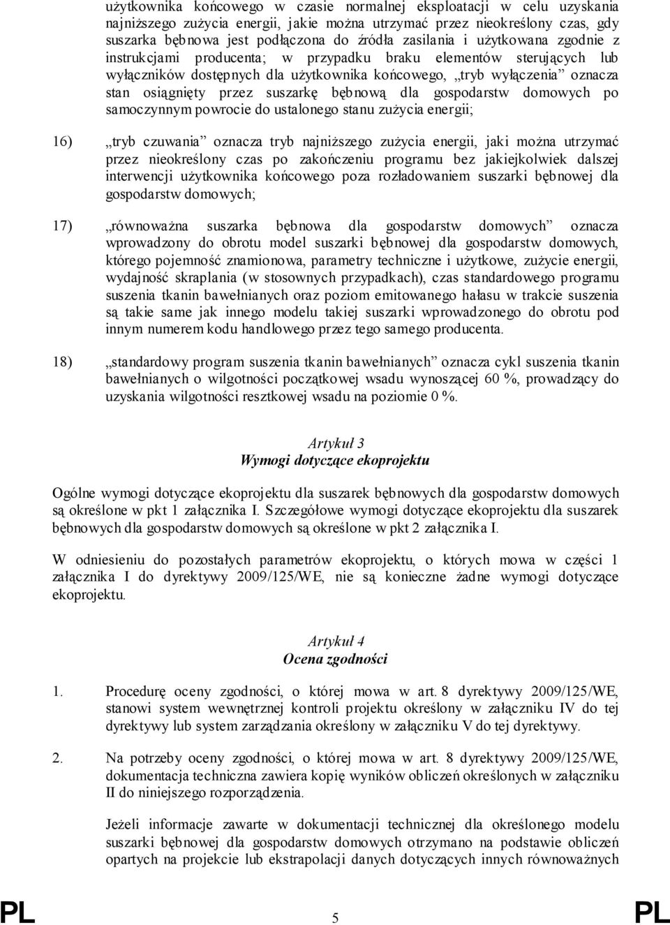 suszarkę bębnową dla gospodarstw domowych po samoczynnym powrocie do ustalonego stanu zużycia energii; 16) tryb czuwania oznacza tryb najniższego zużycia energii, jaki można utrzymać przez