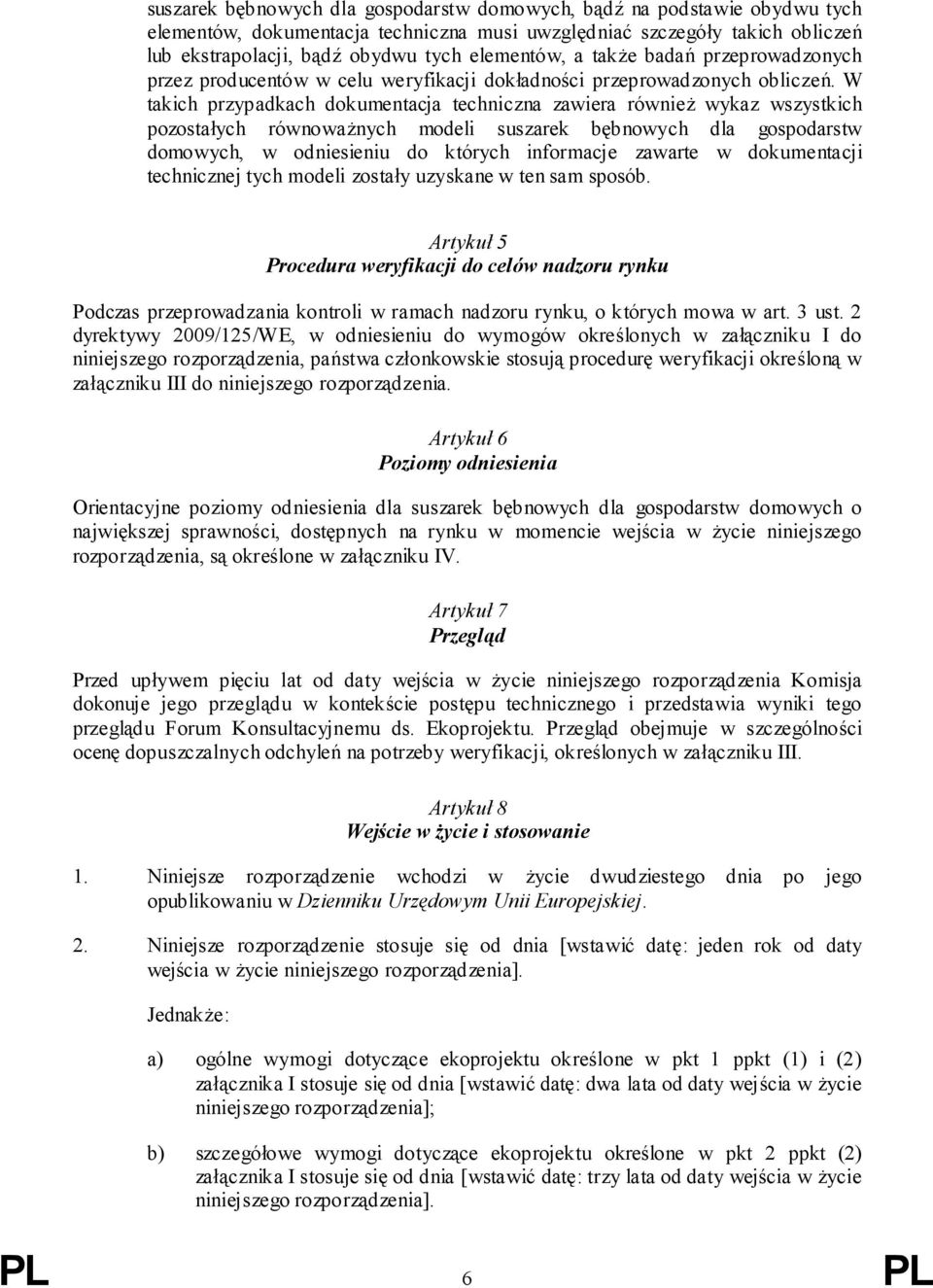 W takich przypadkach dokumentacja techniczna zawiera również wykaz wszystkich pozostałych równoważnych modeli suszarek bębnowych dla gospodarstw domowych, w odniesieniu do których informacje zawarte