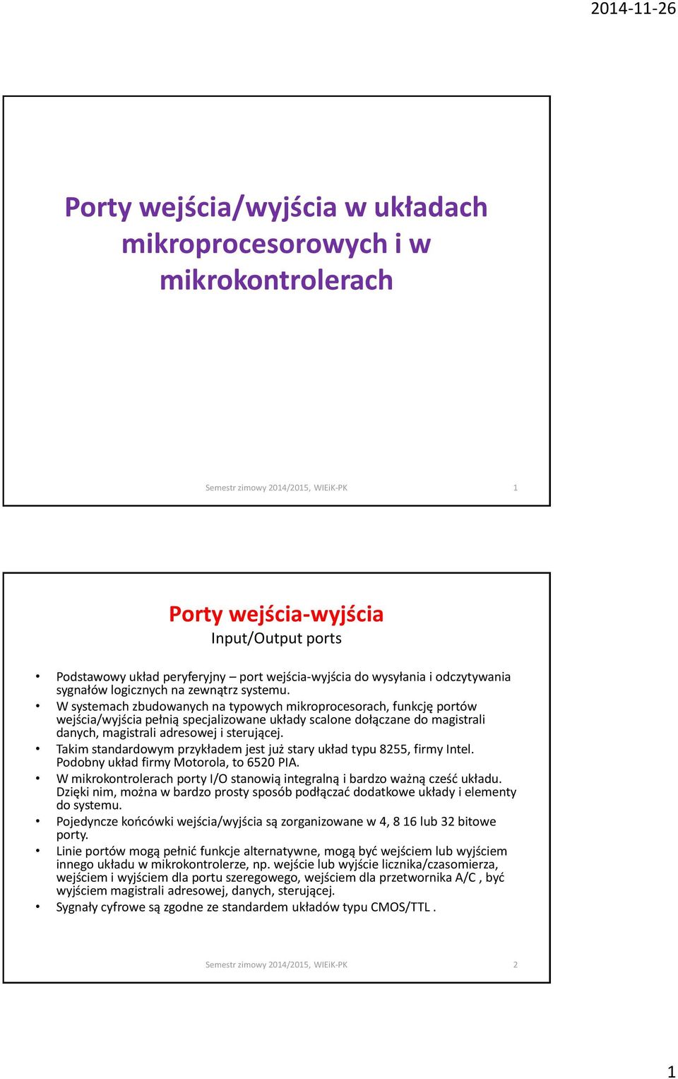 W systemach zbudowanych na typowych mikroprocesorach, funkcję portów wejścia/wyjścia pełnią specjalizowane układy scalone dołączane do magistrali danych, magistrali adresowej i sterującej.