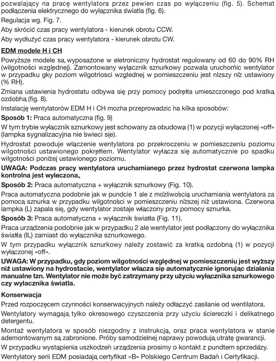 EDM modele H i CH Powyzsze modele sa wyposazone w eletroniczny hydrostat regulowany od 60 do 90% RH (wilgotnosci wzglednej).