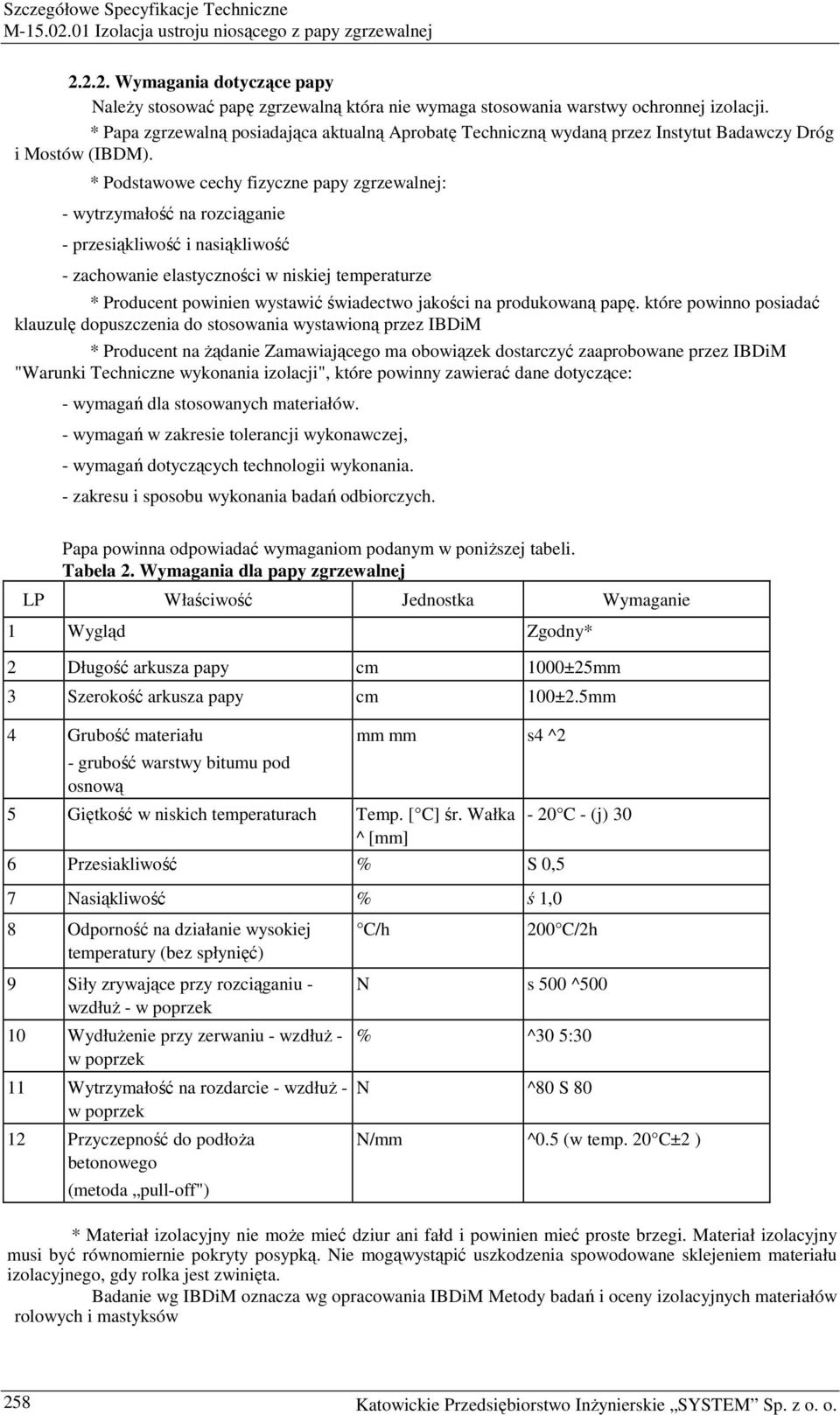 * Podstawowe cechy fizyczne papy zgrzewalnej: - wytrzymałość na rozciąganie - przesiąkliwość i nasiąkliwość - zachowanie elastyczności w niskiej temperaturze * Producent powinien wystawić świadectwo