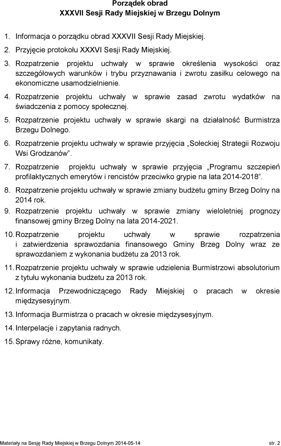 Rozpatrzenie projektu uchwały w sprawie zasad zwrotu wydatków na świadczenia z pomocy społecznej. 5. Rozpatrzenie projektu uchwały w sprawie skargi na działalność Burmistrza Brzegu Dolnego. 6.