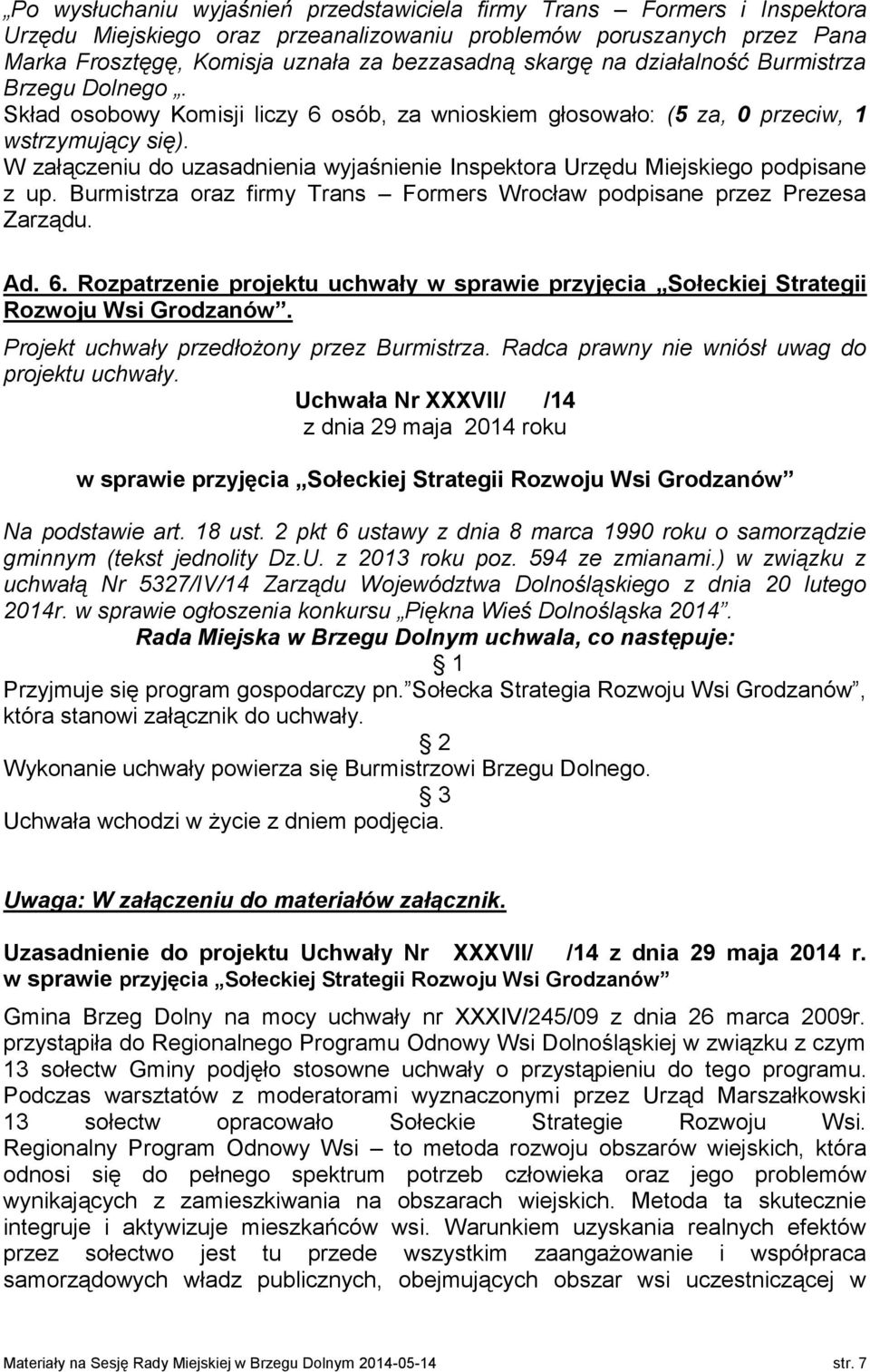 W załączeniu do uzasadnienia wyjaśnienie Inspektora Urzędu Miejskiego podpisane z up. Burmistrza oraz firmy Trans Formers Wrocław podpisane przez Prezesa Zarządu. Ad. 6.