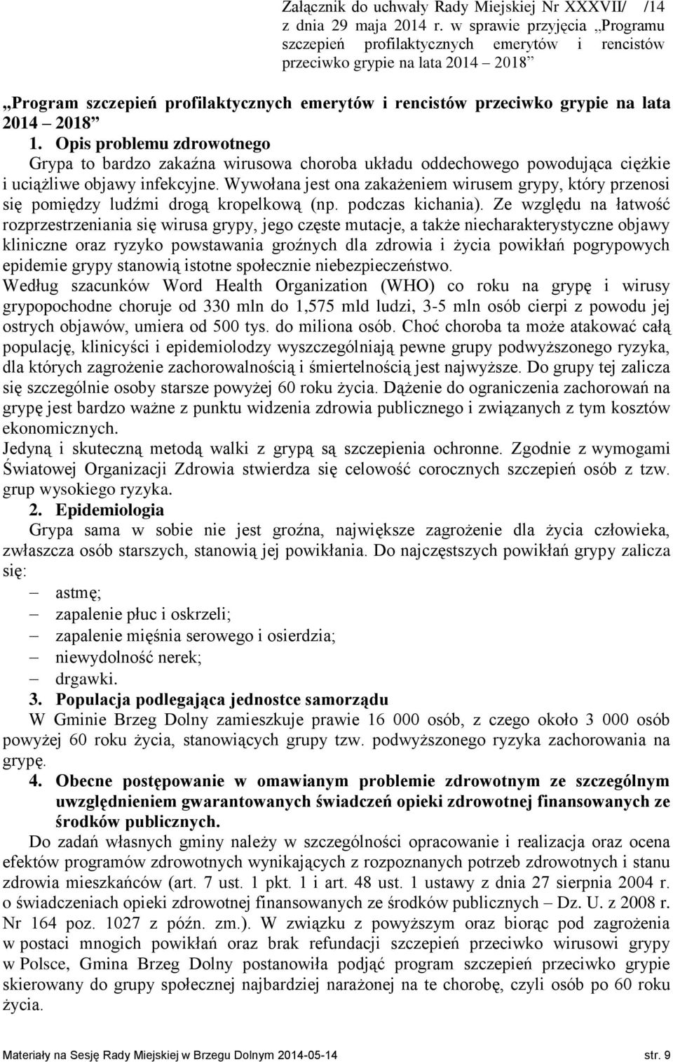 2018 1. Opis problemu zdrowotnego Grypa to bardzo zakaźna wirusowa choroba układu oddechowego powodująca ciężkie i uciążliwe objawy infekcyjne.