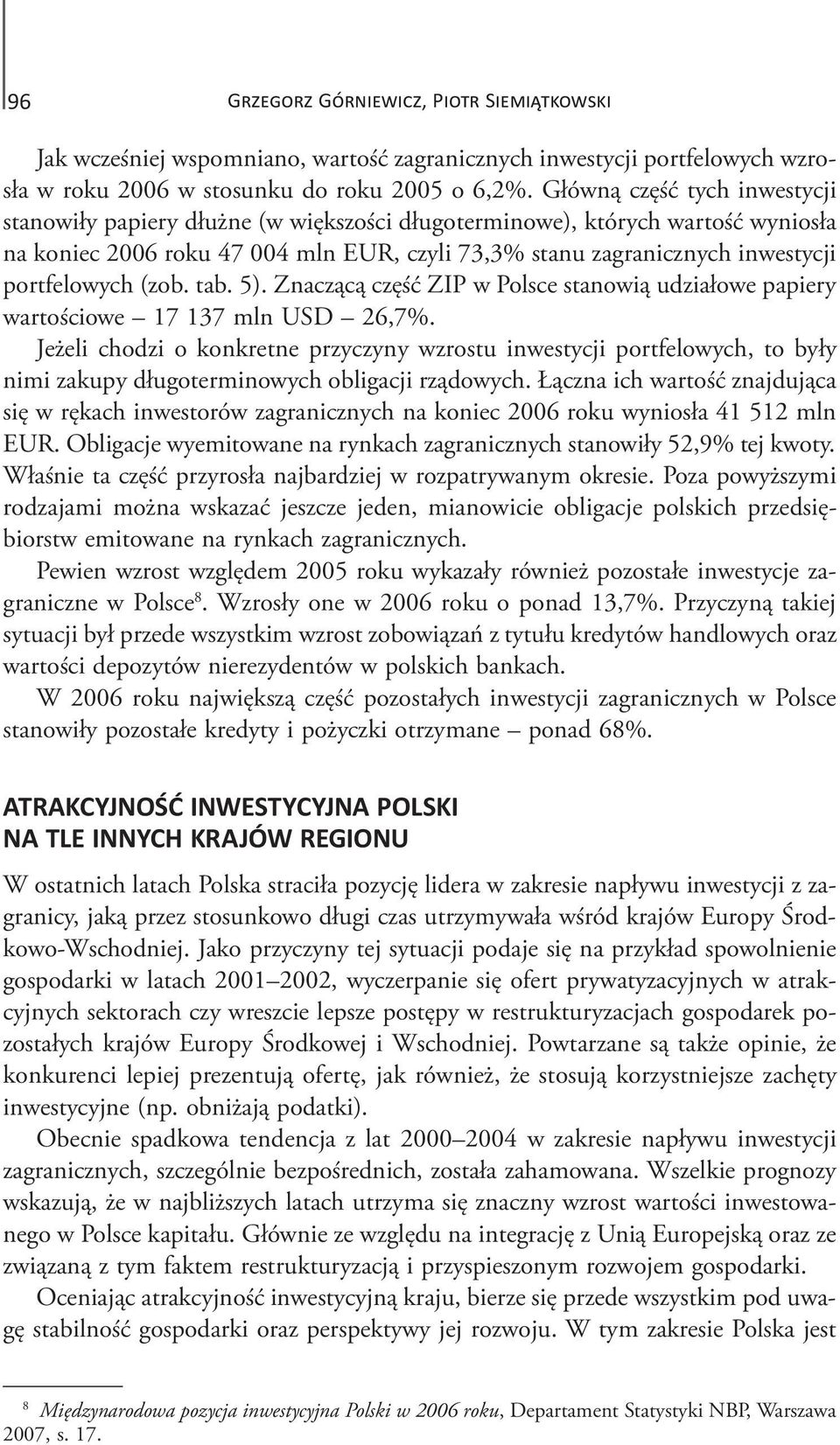 portfelowych (zob. tab. 5). Znaczącą część ZIP w Polsce stanowią udziałowe papiery wartościowe 17 137 mln USD 26,7%.