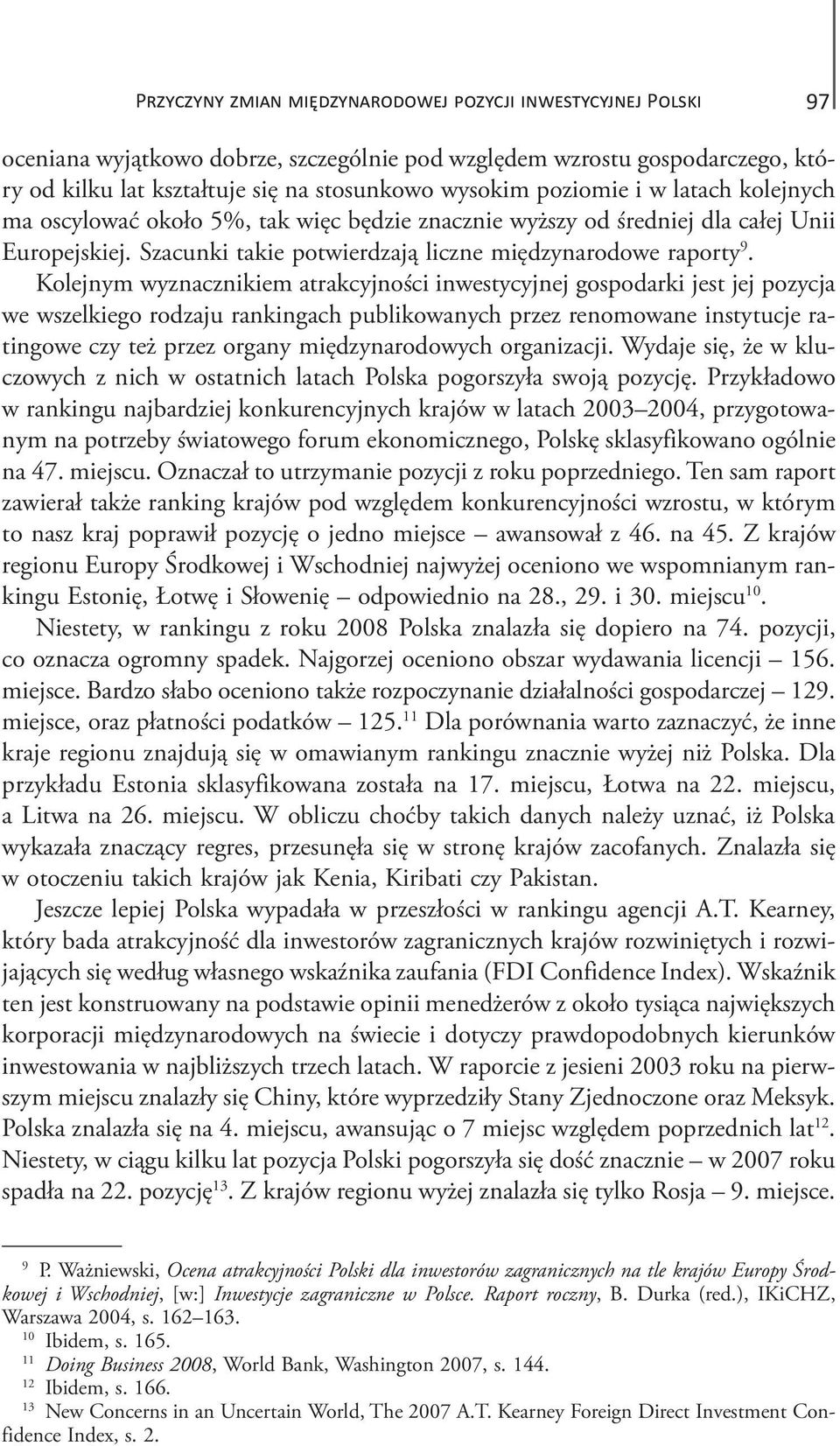 Kolejnym wyznacznikiem atrakcyjności inwestycyjnej gospodarki jest jej pozycja we wszelkiego rodzaju rankingach publikowanych przez renomowane instytucje ratingowe czy też przez organy