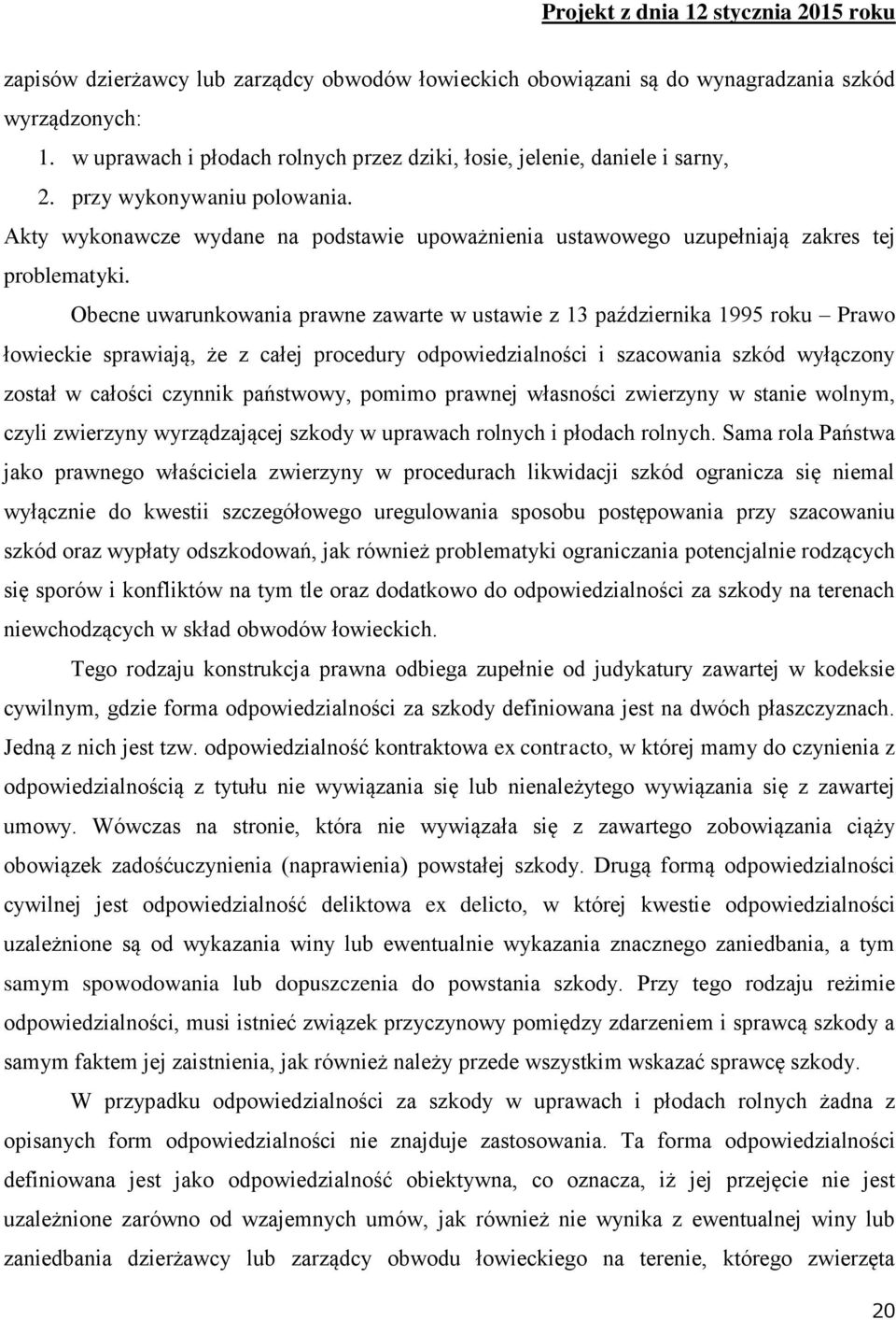 Obecne uwarunkowania prawne zawarte w ustawie z 13 października 1995 roku Prawo łowieckie sprawiają, że z całej procedury odpowiedzialności i szacowania szkód wyłączony został w całości czynnik