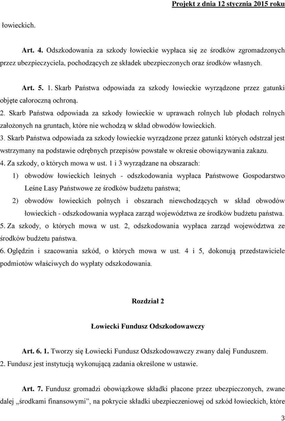 Skarb Państwa odpowiada za szkody łowieckie w uprawach rolnych lub płodach rolnych założonych na gruntach, które nie wchodzą w skład obwodów łowieckich. 3.