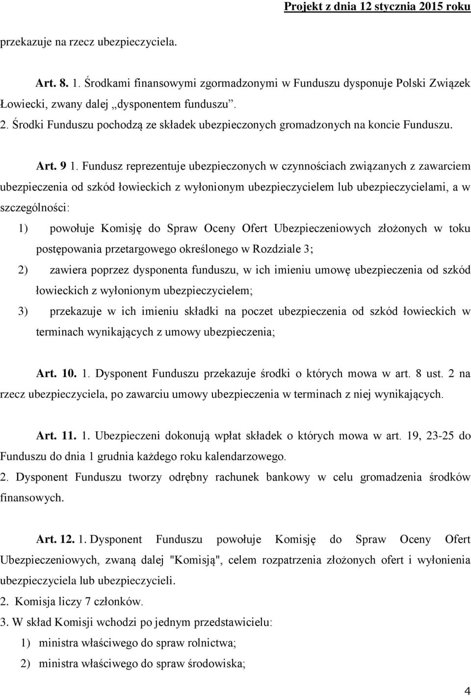 Fundusz reprezentuje ubezpieczonych w czynnościach związanych z zawarciem ubezpieczenia od szkód łowieckich z wyłonionym ubezpieczycielem lub ubezpieczycielami, a w szczególności: 1) powołuje Komisję