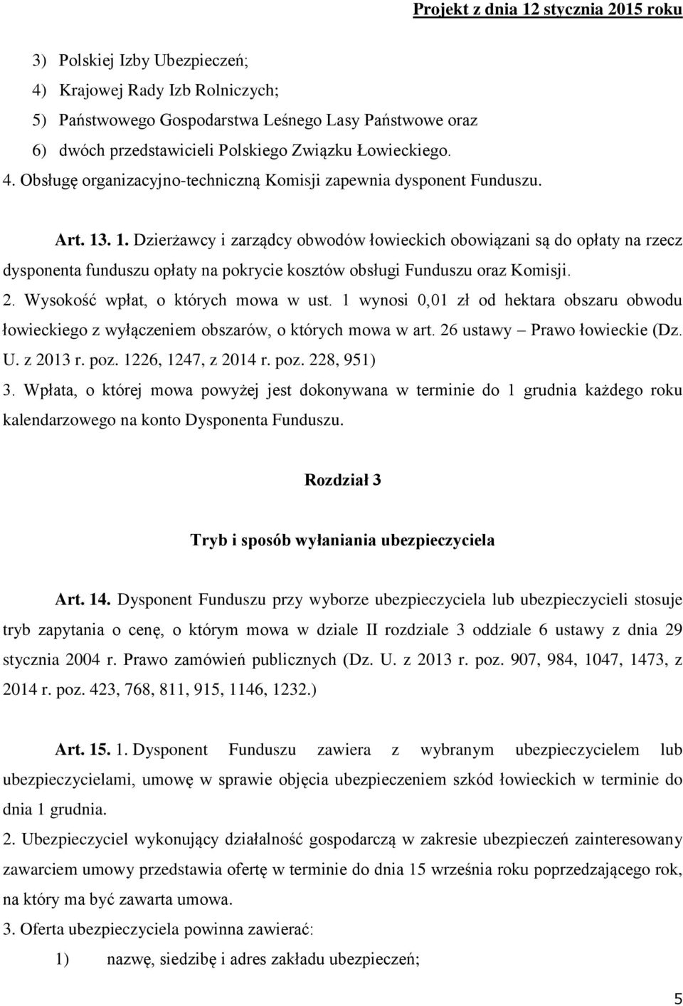 Wysokość wpłat, o których mowa w ust. 1 wynosi 0,01 zł od hektara obszaru obwodu łowieckiego z wyłączeniem obszarów, o których mowa w art. 26 ustawy Prawo łowieckie (Dz. U. z 2013 r. poz.