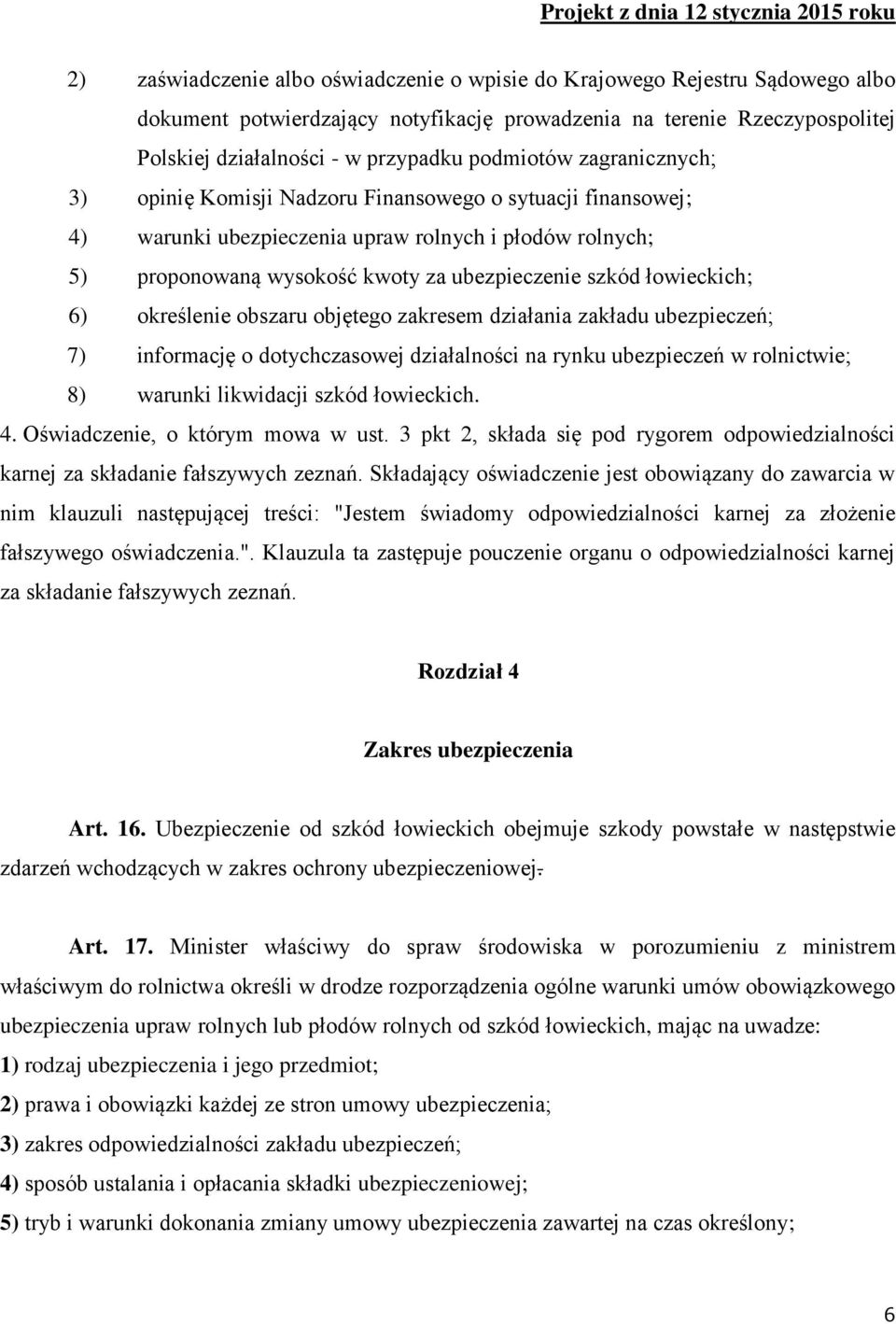 łowieckich; 6) określenie obszaru objętego zakresem działania zakładu ubezpieczeń; 7) informację o dotychczasowej działalności na rynku ubezpieczeń w rolnictwie; 8) warunki likwidacji szkód