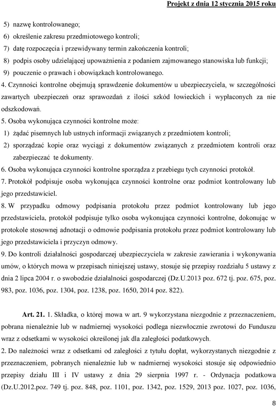 Czynności kontrolne obejmują sprawdzenie dokumentów u ubezpieczyciela, w szczególności zawartych ubezpieczeń oraz sprawozdań z ilości szkód łowieckich i wypłaconych za nie odszkodowań. 5.