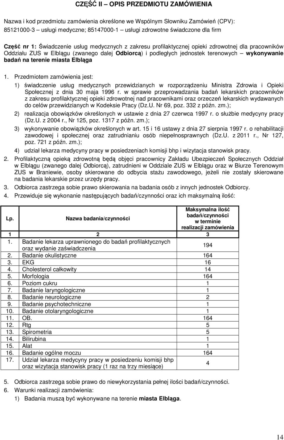 terenie miasta Elbląga 1. Przedmiotem zamówienia jest: 1) świadczenie usług medycznych przewidzianych w rozporządzeniu Ministra Zdrowia i Opieki Społecznej z dnia 30 maja 1996 r.